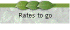 Rates to go